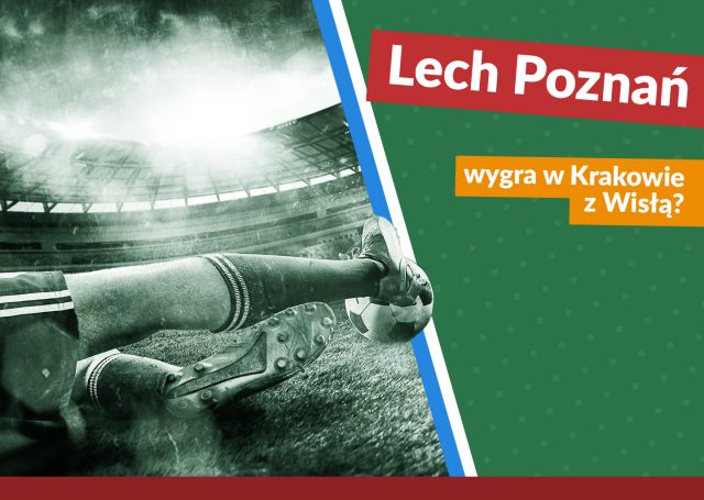 Lech Poznań wygra w Krakowie z Wisłą?